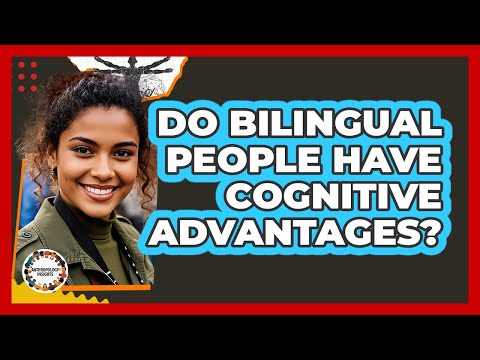 Do Bilingual People Have Cognitive Advantages?