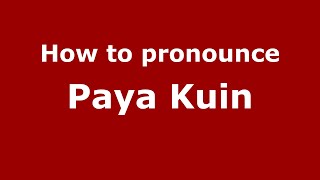 How to pronounce Paya Kuin