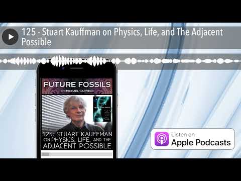 125 - Stuart Kauffman on Physics, Life, and The Adjacent Possible
