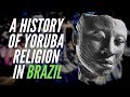A History of Yoruba Religion In Brazil