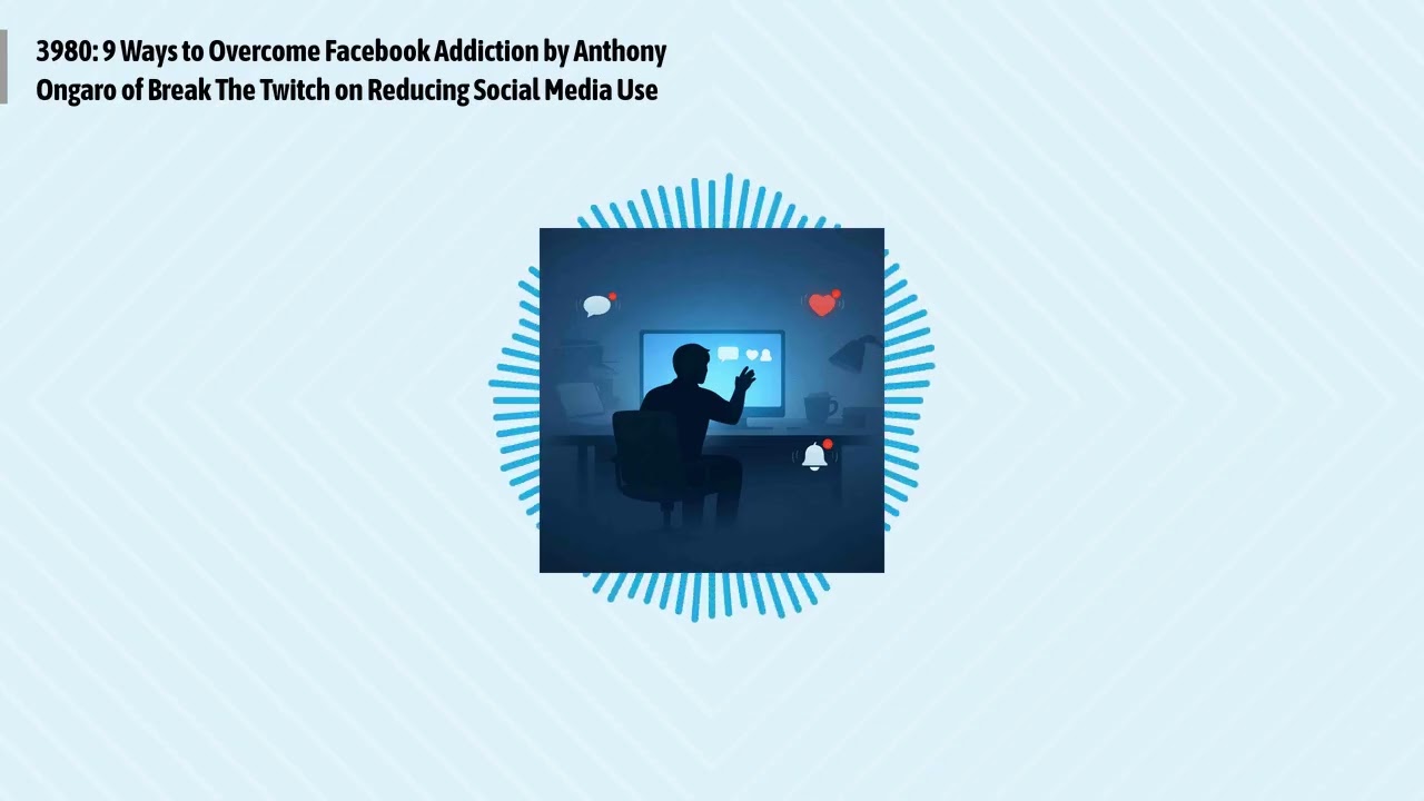 3980: 9 Ways to Overcome Facebook Addiction by Anthony Ongaro of Break The Twitch on Reducing...