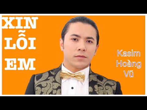 XIN LỖI EM - SÁNG TÁC VÀ TRÌNH BÀY KASIM HOÀNG VŨ