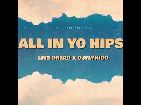 LIVE DREAD x DJ FLYKIDD - ALL IN YO HIPS