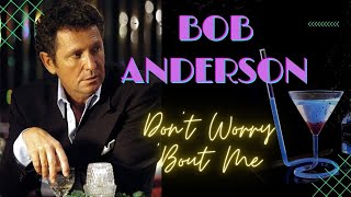 "Don't Worry 'Bout Me" Bob Anderson