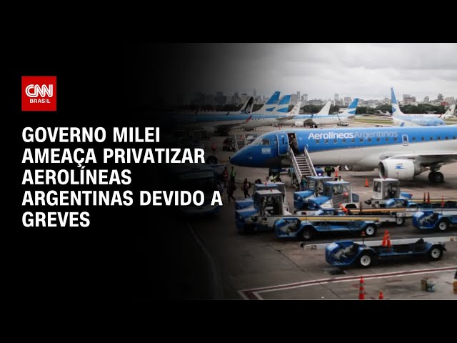 Governo Milei ameaça privatizar Aerolíneas Argentinas devido a greves | BASTIDORES CNN