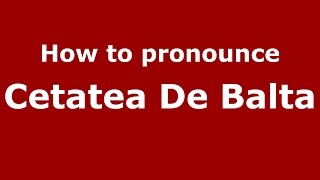 How to pronounce Cetatea De Baltă