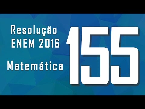 Questão 155, ENEM 2016 - Gabarito e resolução: Matemática
