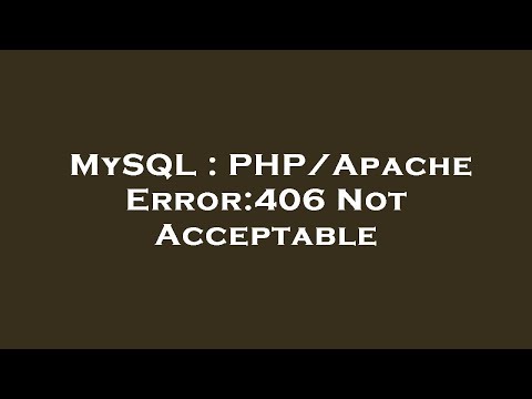 MySQL : PHP/Apache Error:406 Not Acceptable