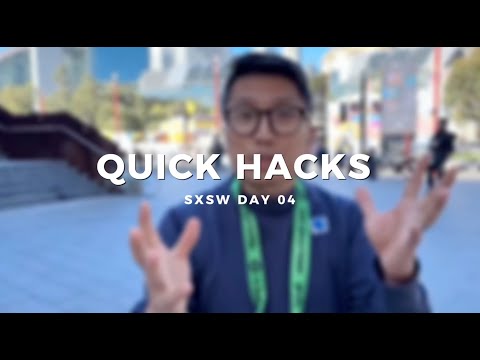SXSW QUICK HACKS - DAY 04