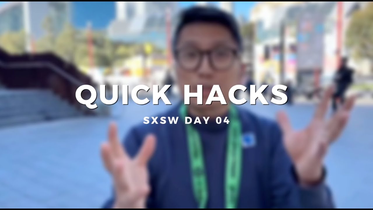 SXSW QUICK HACKS - DAY 04