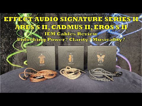 Effect Audio Signature Series II Cables Review - Ares S II, Cadmus II, Eros S II - Unlocking IEMs?