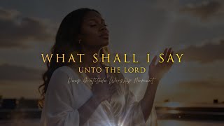 Download lagu What Shall I Say Unto the Lord | 6-Minute Thank You Lord Worship mp3