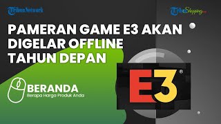 Batal Digelar Tahun Ini, Pameran Game E3 Dikabarkan akan Kembali Digelar Offline Tahun 2023