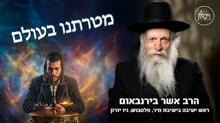 מטרתנו בעולם-הרב אשר בירנבאום
