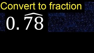 Convert 0.78 to a fraction . Convert repeating decimal to a fraction, recurring decimals 0,78