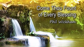 Come Thou Fount of Every Blessing - Phil Wickham [with lyrics]
