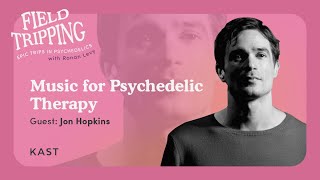 Field Tripping: Music for Psychedelic Therapy | Jon Hopkins