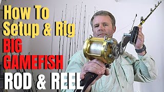 How to Setup and rig a BIG GAMEFISH Rod & Reel