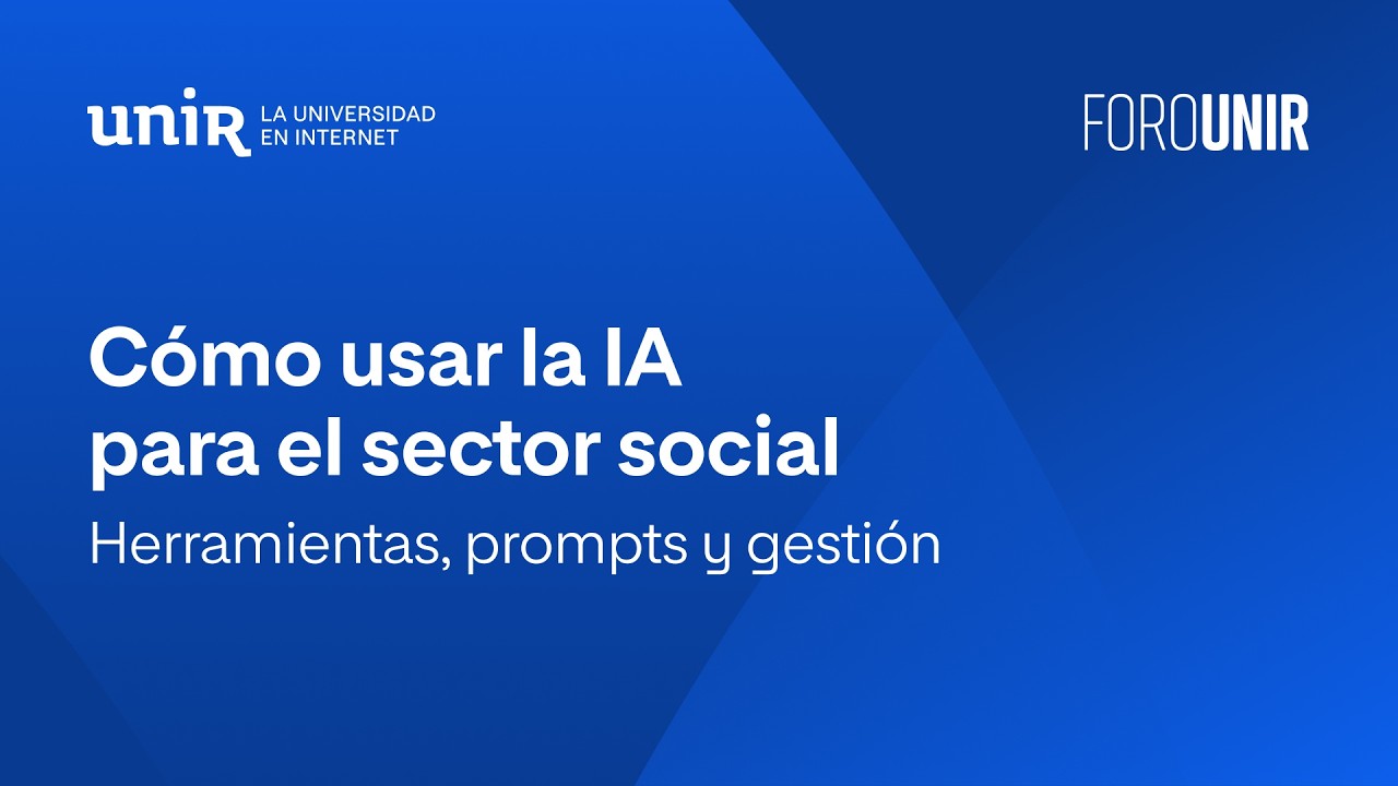 Cómo usar la IA para el sector social: herramientas, prompts y gestión | #ForoUNIR