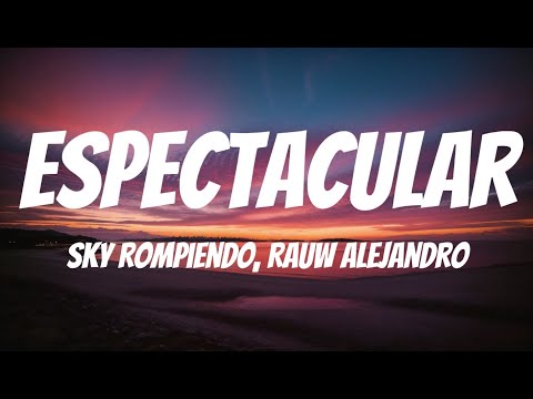 Sky Rompiendo, Rauw Alejandro - Espectacular (Letra)