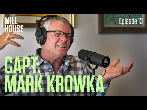Capt. Mark Krowka | Mill House Podcast - Episode 13