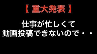 【重大発表】仕事が忙しく、動画投稿ができいないので・・