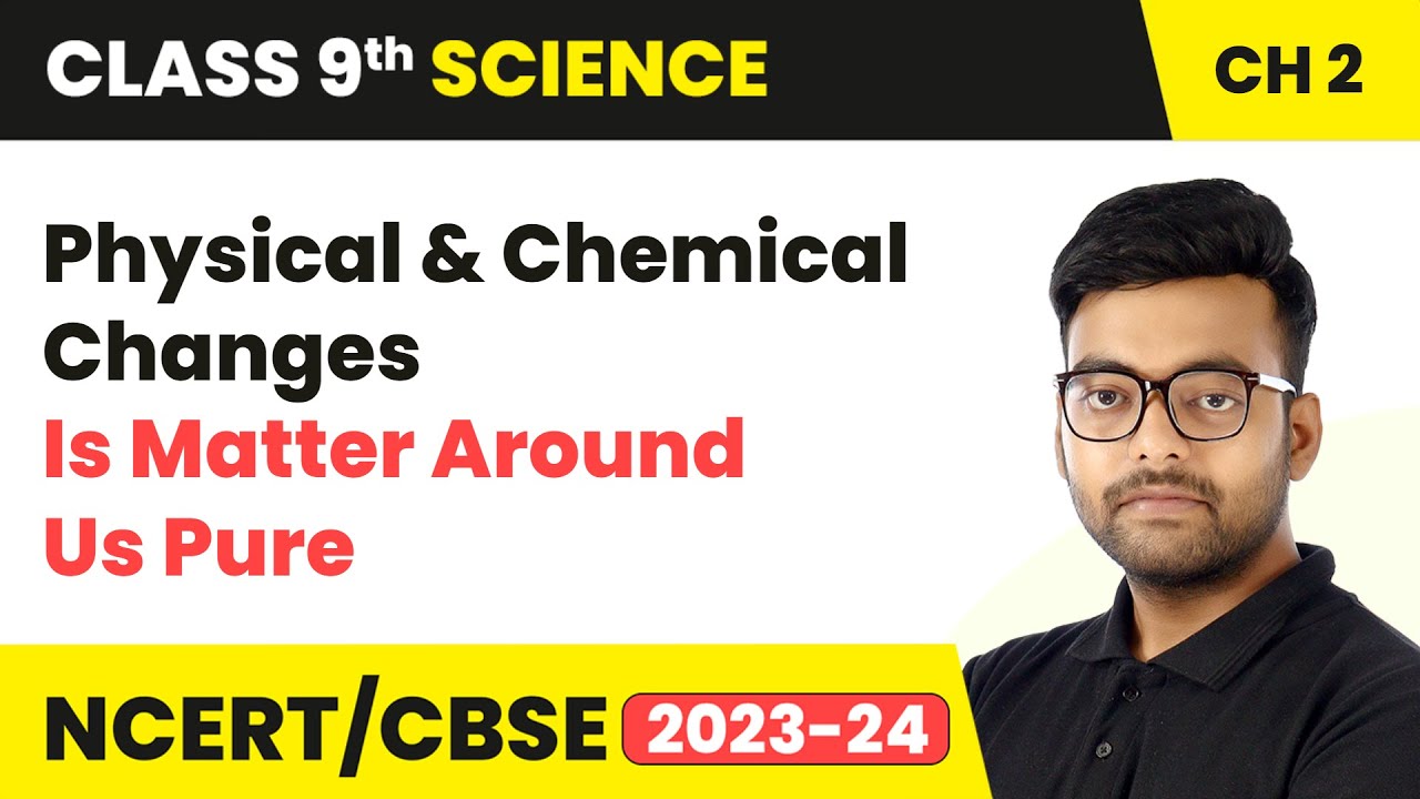 Physical and Chemical Changes - Is Matter Around Us Pure | Class 9 Science Chapter 2
