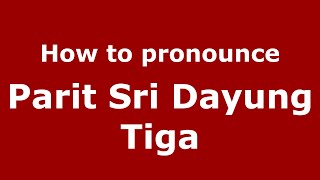 How to pronounce Parit Sri Dayung Tiga