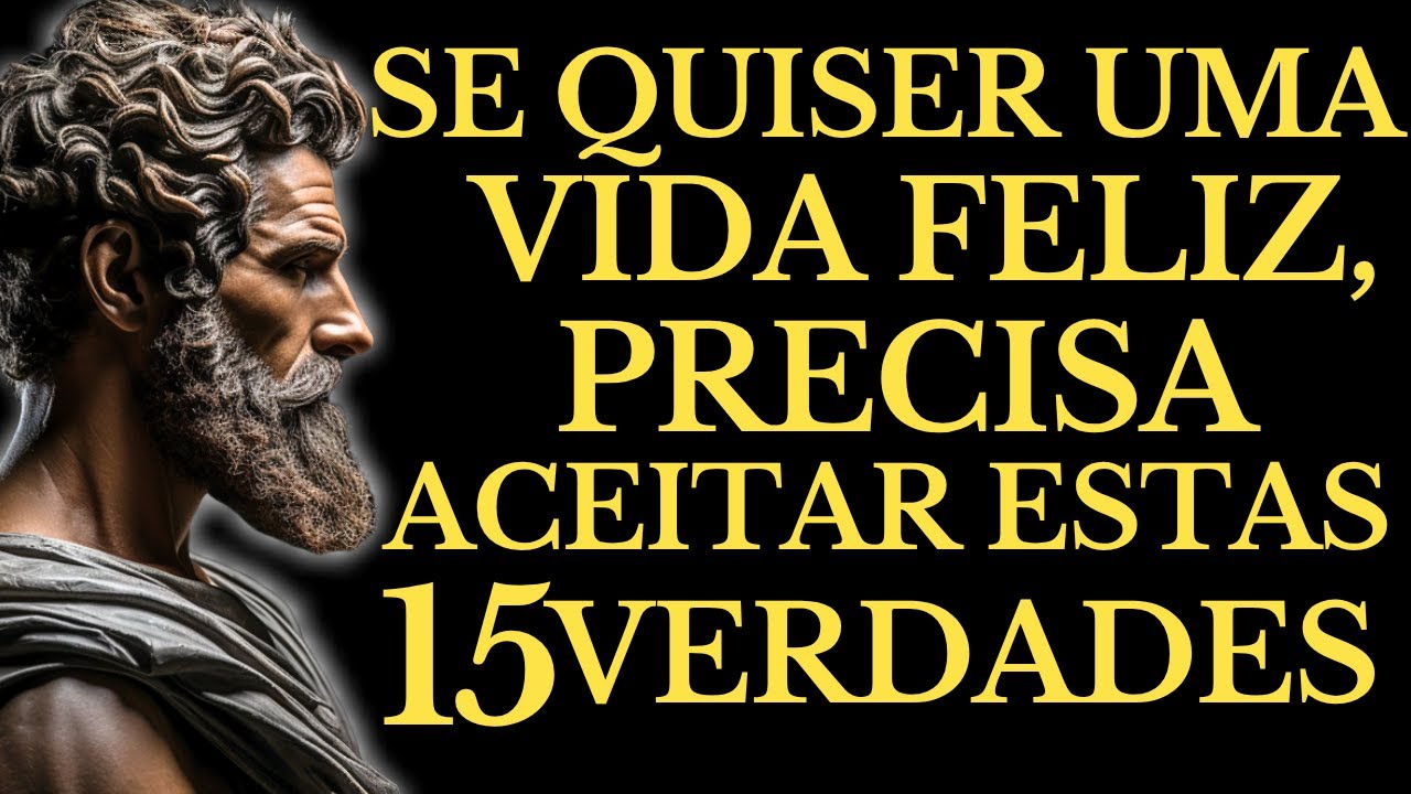 15 DURAS VERDADES Que Precisas ACEITAR PARA VIVER UMA VIDA Feliz | LIÇÕES de ESTOICISMO