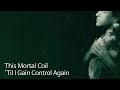 This Mortal Coil - 'Til I Gain Control Again [가사 해석]