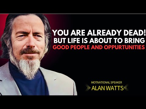 Alan Watts – You Are Already Dead, But Life Will Bring the Right People to You