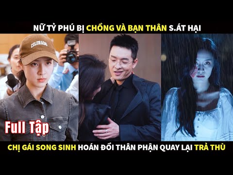 Nữ tỷ phú bị chồng và bạn thân s.át hại, chị gái song sinh hoán đổi thân phận quay lại trả thù