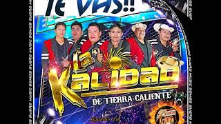 ESTRENO 2018  TE VAS    KALIDAD DE TIERRA CALIENTE