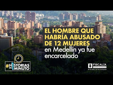 El hombre que habría abusado de 12 mujeres en Medellín ya fue encarcelado