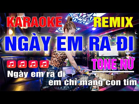 Ngày Em Ra Đi Karaoke Remix Tone Nữ Dj Cực Sung 2023