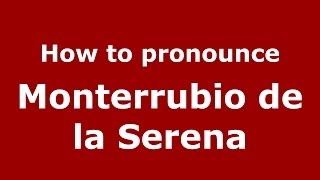 How to pronounce Monterrubio De La Serena
