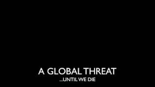 A Global Threat- ...Until We Die