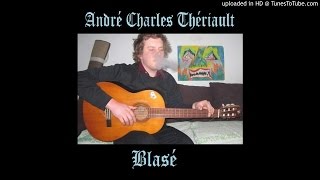 André Charles Thériault - Blasé (St-Henri Demos Part 1)