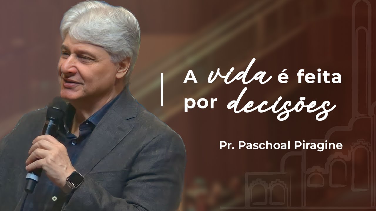 A vida é feita por decisões | Pr. Paschoal Piragine Jr