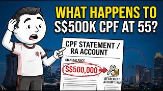 What Happens if You Have S$500k CPF at Age 55 Before Retirement