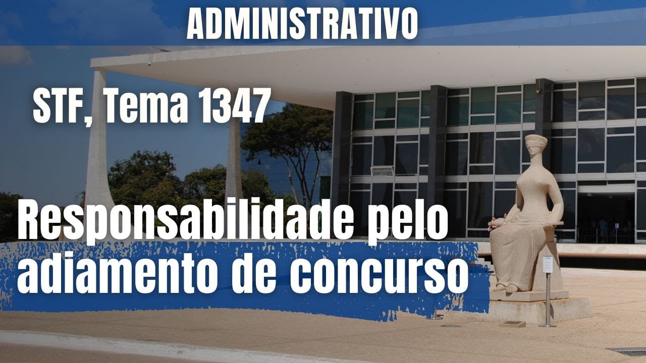 Responsabilidade pelo adiamento de concurso.  STF, Tema 1347