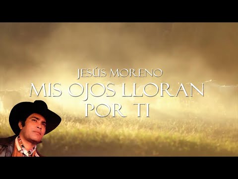Mis Ojos Lloran Por Ti - Jesús Moreno  | Lyric Video