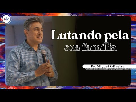Lutando pela sua família | Pr. Miguel Oliveira