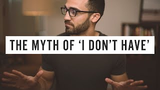 The Myth of 'I Don't Have'