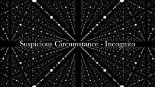 Suspicious Circumstance  -  Incognito (Worlds Collide)