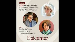 Who Can Stop a Dictator? Resistance to the War in Ukraine (with Sasha de Vogel, Serhii Plokhy, an...