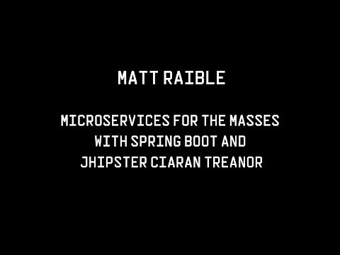 Microservices for the Masses with Spring Boot and JHipster, Matt Raible