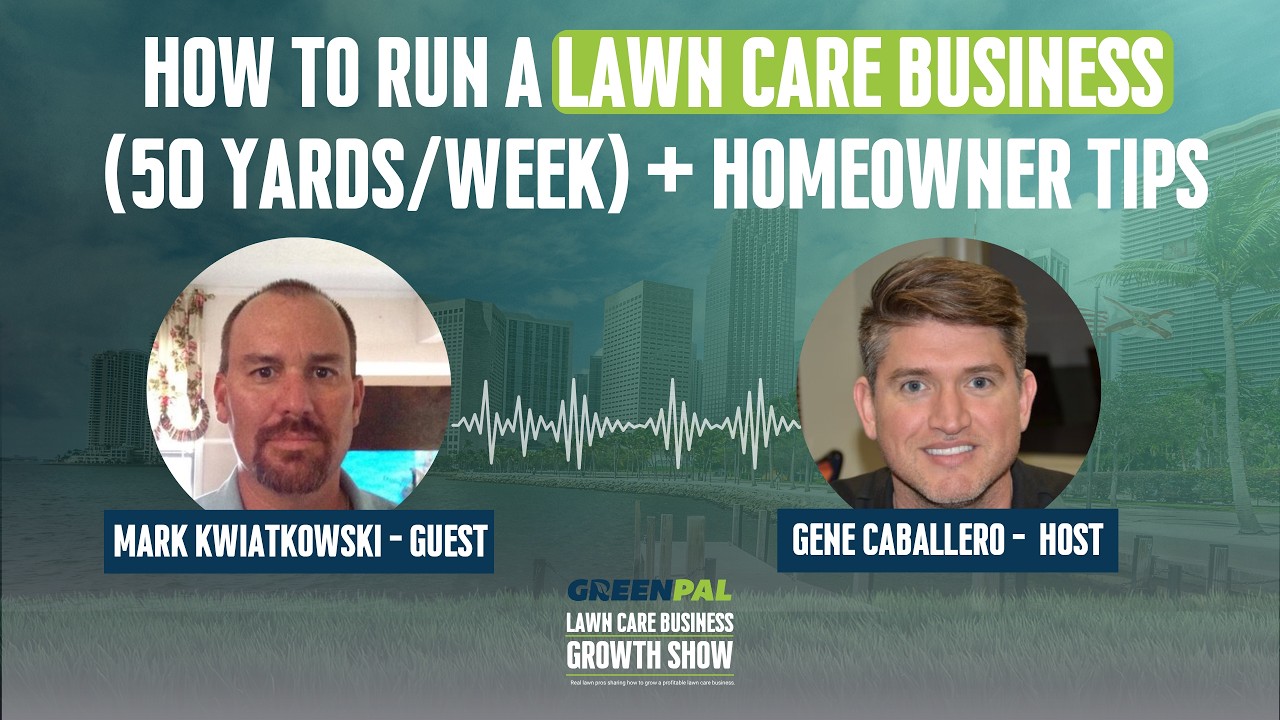 How to Run a Lawn Care Business 50 Yards: Week + Homeowner Tips | Mark Kwiatkowski