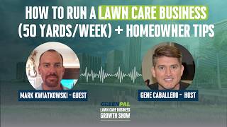 How to Run a Lawn Care Business 50 Yards: Week + Homeowner Tips | Mark Kwiatkowski