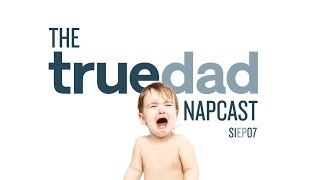 The Truedad Napcast S1 Ep 07
